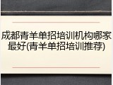 成都青羊单招培训机构哪家最好(青羊单招培训推荐)