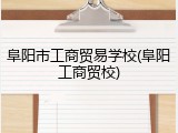 阜阳市工商贸易学校(阜阳工商贸校)