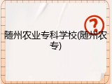 随州农业专科学校(随州农专)