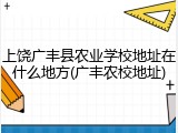 上饶广丰县农业学校地址在什么地方(广丰农校地址)
