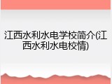 江西水利水电学校简介(江西水利水电校情)