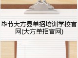 毕节大方县单招培训学校官网(大方单招官网)