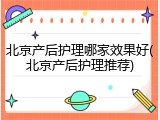 北京产后护理哪家效果好(北京产后护理推荐)