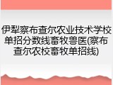 伊犁察布查尔农业技术学校单招分数线畜牧兽医(察布查尔农校畜牧单招线)