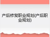 产后修复职业规划(产后职业规划)