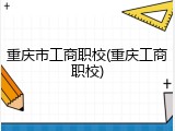 重庆市工商职校(重庆工商职校)