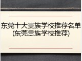 东莞十大贵族学校推荐名单(东莞贵族学校推荐)
