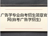 广告学专业自考招生简章官网(自考广告学招生)