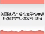 美丽辣妈产后恢复学校靠谱吗(辣妈产后恢复可信吗)