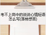 考不上高中的说说心情短语怎么写(落榜感言)