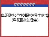 阜阳财经学校职校招生简章(阜阳财校招生)