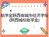 助学金陕西省城市经济学校(陕西城校助学金)