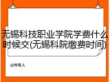 无锡科技职业学院学费什么时候交(无锡科院缴费时间)
