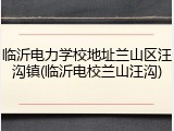 临沂电力学校地址兰山区汪沟镇(临沂电校兰山汪沟)