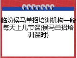 临汾侯马单招培训机构一般每天上几节课(侯马单招培训课时)