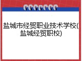 盐城市经贸职业技术学校(盐城经贸职校)
