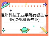 温州科技职业学院有哪些专业(温州科职专业)