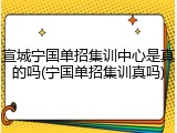 宣城宁国单招集训中心是真的吗(宁国单招集训真吗)