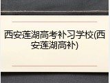 西安莲湖高考补习学校(西安莲湖高补)