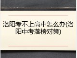 洛阳考不上高中怎么办(洛阳中考落榜对策)
