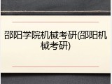 邵阳学院机械考研(邵阳机械考研)