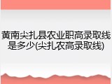 黄南尖扎县农业职高录取线是多少(尖扎农高录取线)