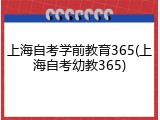 上海自考学前教育365(上海自考幼教365)