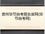 贵州毕节自考报名官网(毕节自考网)