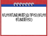 杭州机械类职业学校(杭州机械职校)