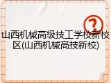 山西机械高级技工学校新校区(山西机械高技新校)