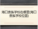 海口贵族学校在哪里(海口贵族学校位置)