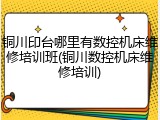 铜川印台哪里有数控机床维修培训班(铜川数控机床维修培训)