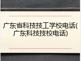 广东省科技技工学校电话(广东科技技校电话)