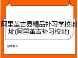 阿里革吉县精品补习学校地址(阿里革吉补习校址)