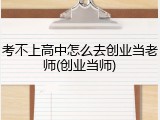 考不上高中怎么去创业当老师(创业当师)