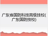 广东省国防科技高级技校(广东国防技校)