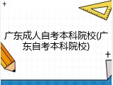 广东成人自考本科院校(广东自考本科院校)