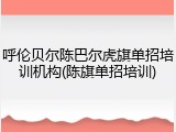 呼伦贝尔陈巴尔虎旗单招培训机构(陈旗单招培训)