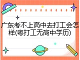 广东考不上高中去打工会怎样(粤打工无高中学历)