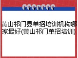 黄山祁门县单招培训机构哪家最好(黄山祁门单招培训)