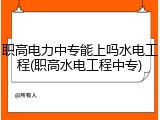 职高电力中专能上吗水电工程(职高水电工程中专)