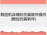 数控机床模拟仿真软件操作(数控仿真软件)