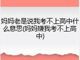 妈妈老是说我考不上高中什么意思(妈妈嫌我考不上高中)