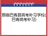 那曲巴青县高考补习学校(巴青高考补习)
