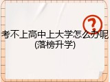 考不上高中上大学怎么办呢(落榜升学)