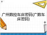 广州数控车床密码(广数车床密码)