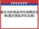 重庆市的贵族学校有哪些名单(重庆贵族学校名单)