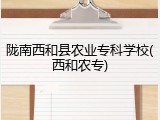 陇南西和县农业专科学校(西和农专)