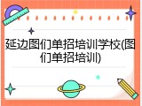 延边图们单招培训学校(图们单招培训)