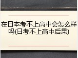 在日本考不上高中会怎么样吗(日考不上高中后果)